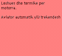 Casella di testo: Leshues dhe termike per motorra.Aviator automatik yll/trekendesh